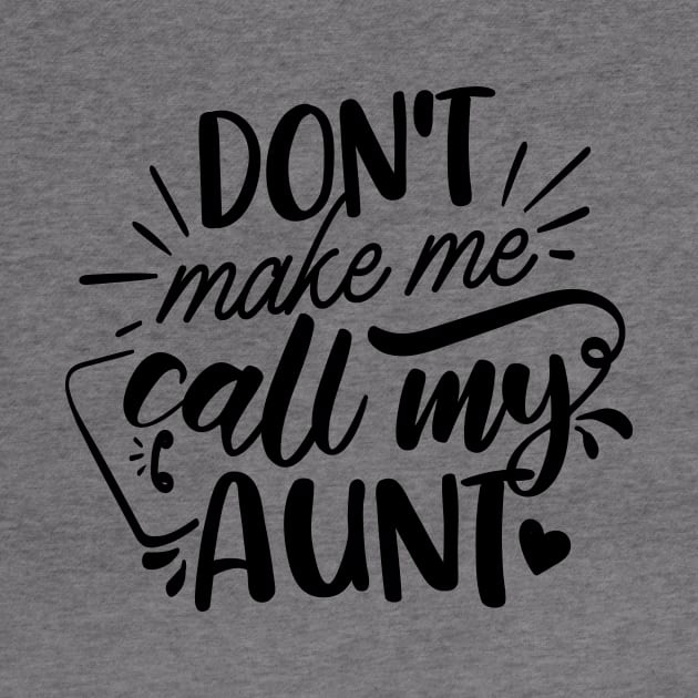 Don't Make Me Call My Aunt by QuotesInMerchandise